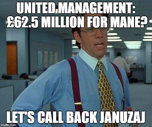 That Would Be Great Meme | UNITED MANAGEMENT: £62.5 MILLION FOR MANE? LET'S CALL BACK JANUZAJ | image tagged in memes,that would be great | made w/ Imgflip meme maker