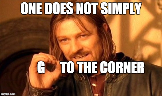 One Does Not Simply Meme | ONE DOES NOT SIMPLY G      TO THE CORNER | image tagged in memes,one does not simply | made w/ Imgflip meme maker