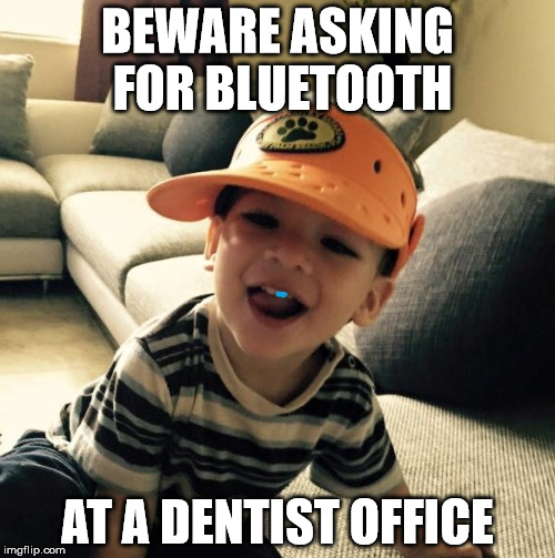 BEWARE WHAT YOU ASK THE DENTIST FOR | BEWARE ASKING FOR BLUETOOTH AT A DENTIST OFFICE | image tagged in funny,dentist,cute,hilarious | made w/ Imgflip meme maker