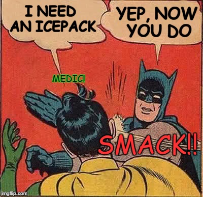 Batman Slapping Robin | I NEED AN ICEPACK YEP, NOW YOU DO MEDIC! SMACK!! | image tagged in memes,batman slapping robin,ice pack,smack,medic,sidekick abuse | made w/ Imgflip meme maker