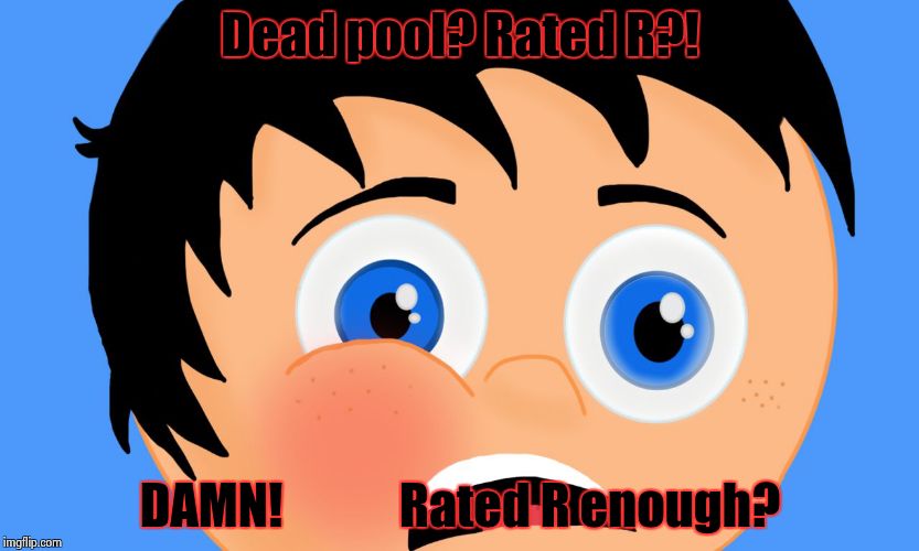 You don't LOOK rated R enough. | Dead pool? Rated R?! DAMN!            Rated R enough? | image tagged in surprised boy | made w/ Imgflip meme maker