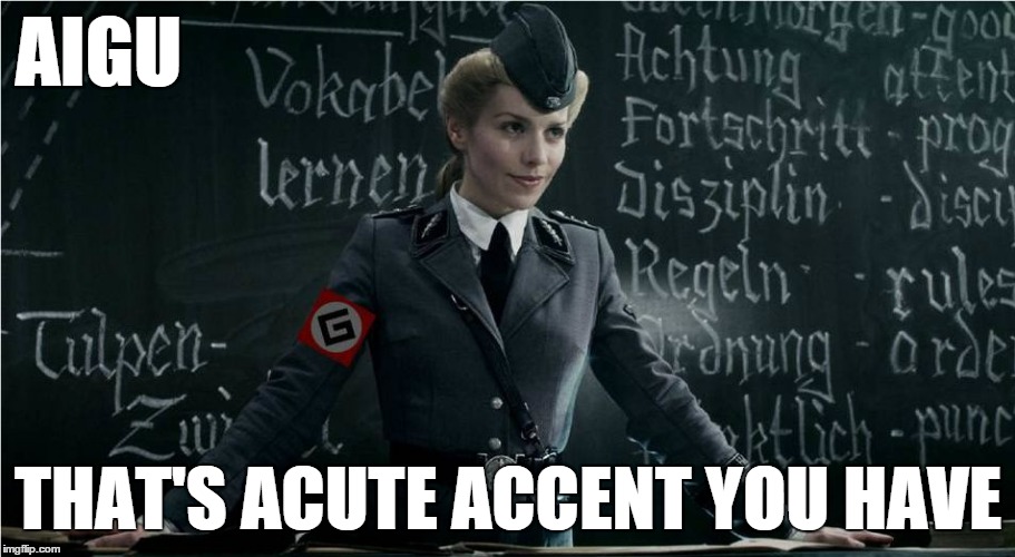 Grammar Nazi | AIGU THAT'S ACUTE ACCENT YOU HAVE | image tagged in grammar nazi | made w/ Imgflip meme maker