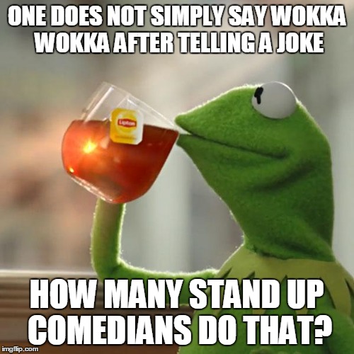 But That's None Of My Business | ONE DOES NOT SIMPLY SAY WOKKA WOKKA AFTER TELLING A JOKE HOW MANY STAND UP COMEDIANS DO THAT? | image tagged in memes,but thats none of my business,kermit the frog | made w/ Imgflip meme maker