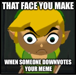I always made this face when someone downvotes my meme | THAT FACE YOU MAKE WHEN SOMEONE DOWNVOTES YOUR MEME | image tagged in link,legend of zelda | made w/ Imgflip meme maker