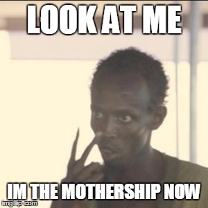 Look At Me Meme | LOOK AT ME IM THE MOTHERSHIP NOW | image tagged in memes,look at me | made w/ Imgflip meme maker