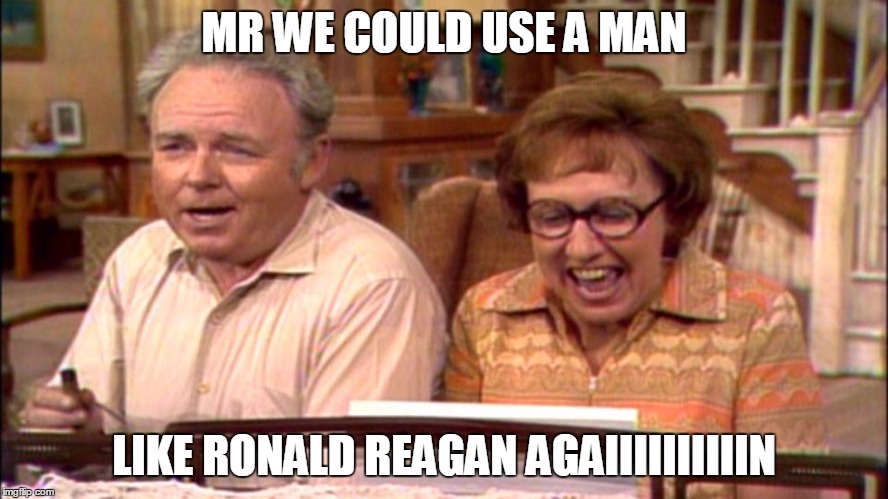 MR WE COULD USE A MAN LIKE RONALD REAGAN AGAIIIIIIIIIIN | made w/ Imgflip meme maker