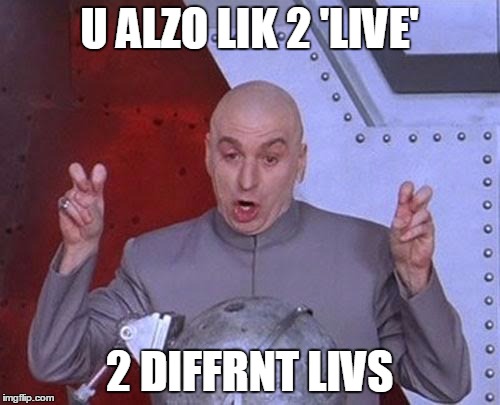 Dr Evil Laser Meme | U ALZO LIK 2 'LIVE' 2 DIFFRNT LIVS | image tagged in memes,dr evil laser | made w/ Imgflip meme maker