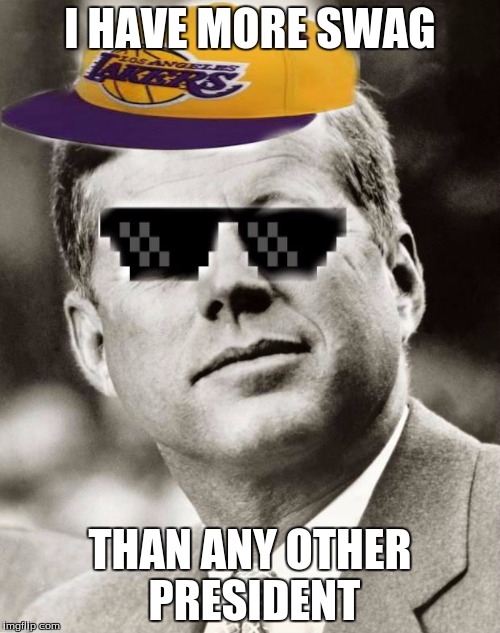 Ghetto John F. Kennedy | I HAVE MORE SWAG THAN ANY OTHER PRESIDENT | image tagged in ghetto john f kennedy,memes,jfk | made w/ Imgflip meme maker