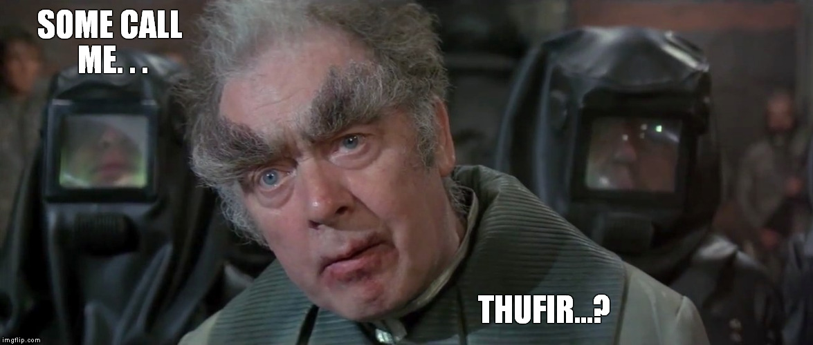 The Sapho must flow. | SOME CALL ME. . . THUFIR...? | image tagged in memes,funny memes,dune,monty python and the holy grail,thufir,tim | made w/ Imgflip meme maker