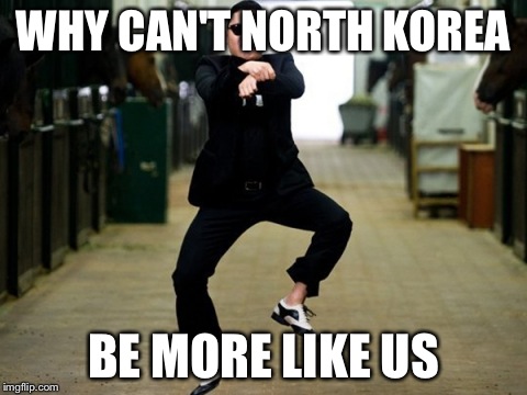 Psy Horse Dance | WHY CAN'T NORTH KOREA BE MORE LIKE US | image tagged in memes,psy horse dance | made w/ Imgflip meme maker
