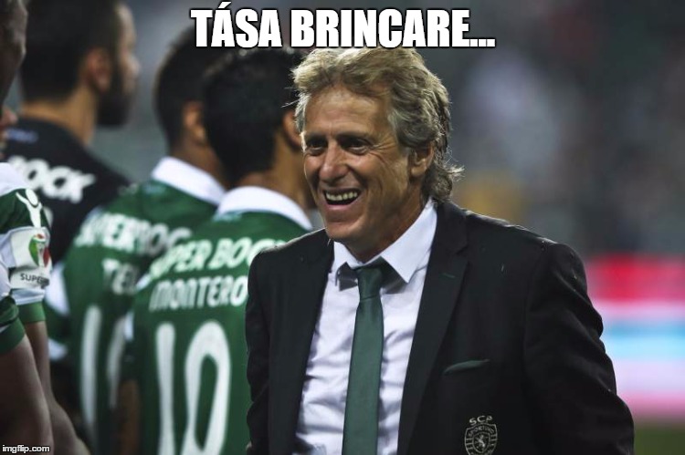 JORGE jESUS | TÁSA BRINCARE... | image tagged in jorge jesus | made w/ Imgflip meme maker