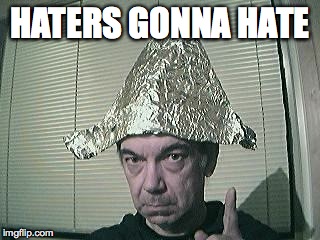 tin foil hat | HATERS GONNA HATE | image tagged in tin foil hat | made w/ Imgflip meme maker