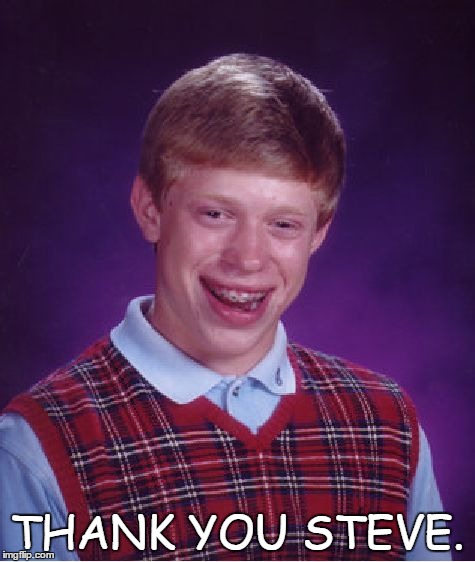 Bad Luck Brian Meme | THANK YOU STEVE. | image tagged in memes,bad luck brian | made w/ Imgflip meme maker