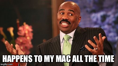 Steve Harvey Meme | HAPPENS TO MY MAC ALL THE TIME | image tagged in memes,steve harvey | made w/ Imgflip meme maker