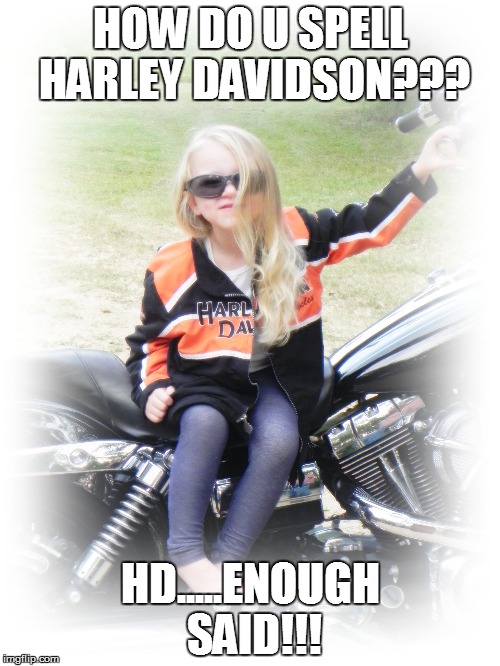 Harley Davidson | HOW DO U SPELL HARLEY DAVIDSON??? HD.....ENOUGH SAID!!! | image tagged in harley davidson | made w/ Imgflip meme maker