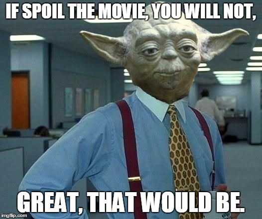 yoda lumberg | IF SPOIL THE MOVIE, YOU WILL NOT, GREAT, THAT WOULD BE. | image tagged in yoda lumberg | made w/ Imgflip meme maker