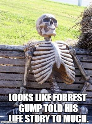 Waiting Skeleton | LOOKS LIKE FORREST GUMP TOLD HIS LIFE STORY TO MUCH. | image tagged in memes,waiting skeleton | made w/ Imgflip meme maker