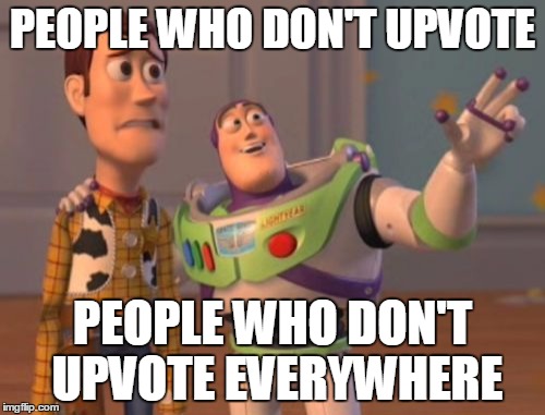 X, X Everywhere | PEOPLE WHO DON'T UPVOTE PEOPLE WHO DON'T UPVOTE EVERYWHERE | image tagged in memes,x x everywhere | made w/ Imgflip meme maker