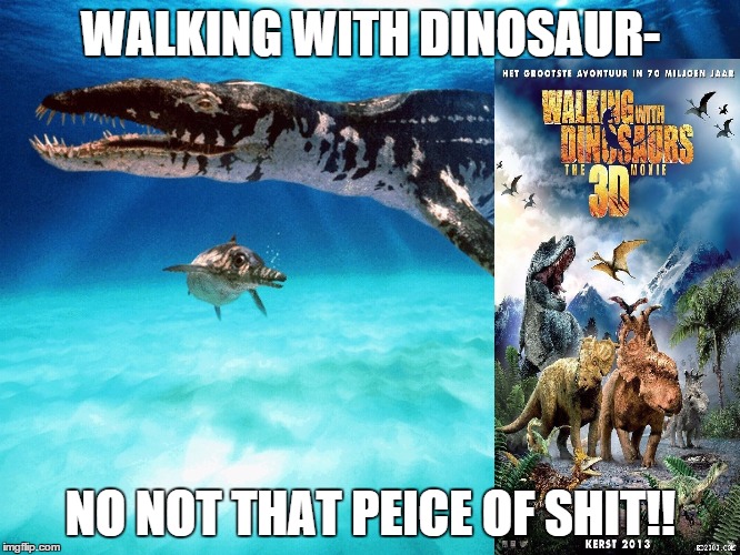Which one do you choose | WALKING WITH DINOSAUR- NO NOT THAT PEICE OF SHIT!! | image tagged in dinosaurs | made w/ Imgflip meme maker