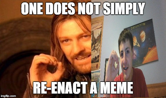 One Does Not Simply Meme | ONE DOES NOT SIMPLY RE-ENACT A MEME | image tagged in memes,one does not simply | made w/ Imgflip meme maker