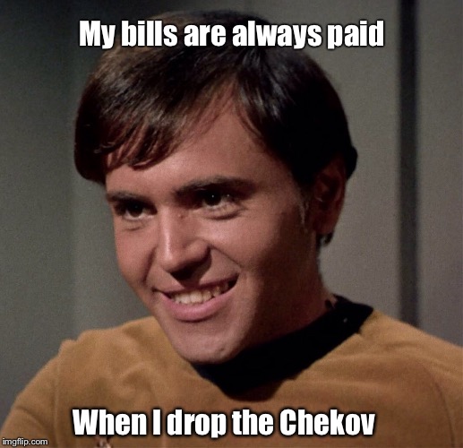 My bills are always paid When I drop the Chekov | image tagged in chekov | made w/ Imgflip meme maker