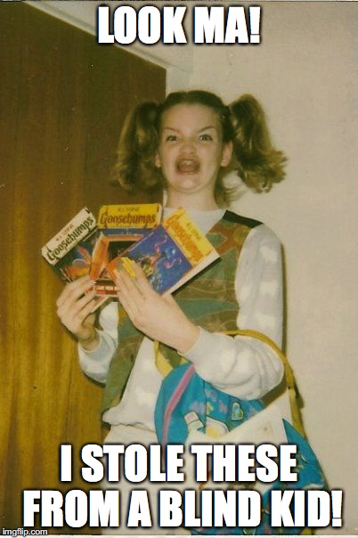 Ermahgerd Berks | LOOK MA! I STOLE THESE FROM A BLIND KID! | image tagged in memes,ermahgerd berks | made w/ Imgflip meme maker