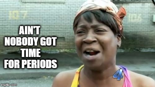 Ain't Nobody Got Time For That Meme | AIN'T NOBODY GOT TIME FOR PERIODS | image tagged in memes,aint nobody got time for that | made w/ Imgflip meme maker