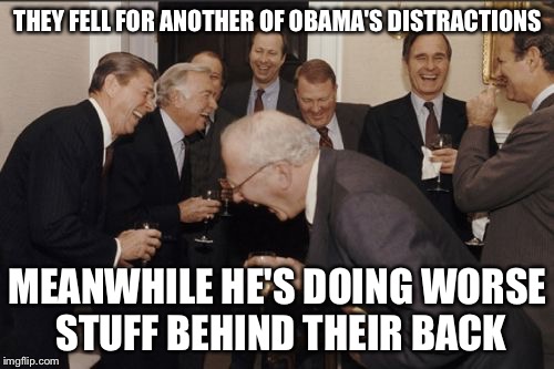 Laughing Men In Suits Meme | THEY FELL FOR ANOTHER OF OBAMA'S DISTRACTIONS MEANWHILE HE'S DOING WORSE STUFF BEHIND THEIR BACK | image tagged in memes,laughing men in suits | made w/ Imgflip meme maker