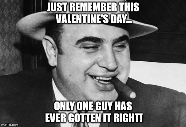 JUST REMEMBER THIS VALENTINE'S DAY... ONLY ONE GUY HAS EVER GOTTEN IT RIGHT! | image tagged in valentine's day,funny | made w/ Imgflip meme maker