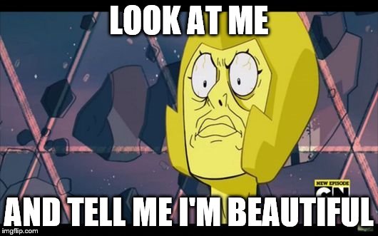 PLEASE MAKE THIS A MEME | LOOK AT ME AND TELL ME I'M BEAUTIFUL | image tagged in yellow diamond,steven universe,memes | made w/ Imgflip meme maker