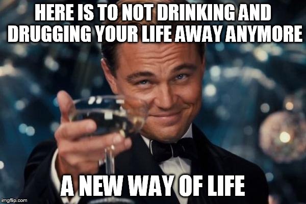 Narcotics Anonymous Leonardo Dicaprio Sparkling White Grape Juice Cheers | HERE IS TO NOT DRINKING AND DRUGGING YOUR LIFE AWAY ANYMORE A NEW WAY OF LIFE | image tagged in memes,leonardo dicaprio cheers | made w/ Imgflip meme maker