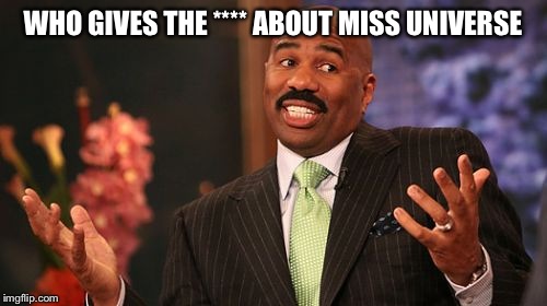 WHO GIVES THE **** ABOUT MISS UNIVERSE | image tagged in memes,steve harvey | made w/ Imgflip meme maker