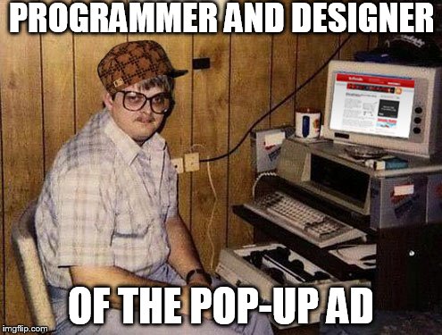 Internet Guide | PROGRAMMER AND DESIGNER OF THE POP-UP AD | image tagged in memes,internet guide,scumbag | made w/ Imgflip meme maker