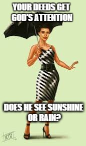Blessings | YOUR DEEDS GET GOD'S ATTENTION DOES HE SEE SUNSHINE OR RAIN? | image tagged in mr deeds | made w/ Imgflip meme maker