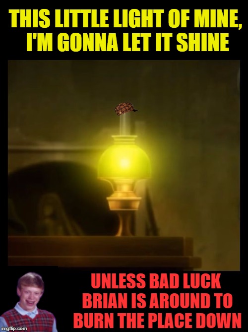 Light of Reason | THIS LITTLE LIGHT OF MINE, I'M GONNA LET IT SHINE UNLESS BAD LUCK BRIAN IS AROUND TO BURN THE PLACE DOWN | image tagged in light of reason,scumbag,bad luck brian,burn,call the fire department | made w/ Imgflip meme maker