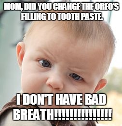 Skeptical Baby Meme | MOM, DID YOU CHANGE THE OREO'S FILLING TO TOOTH PASTE. I DON'T HAVE BAD BREATH!!!!!!!!!!!!!!! | image tagged in memes,skeptical baby | made w/ Imgflip meme maker
