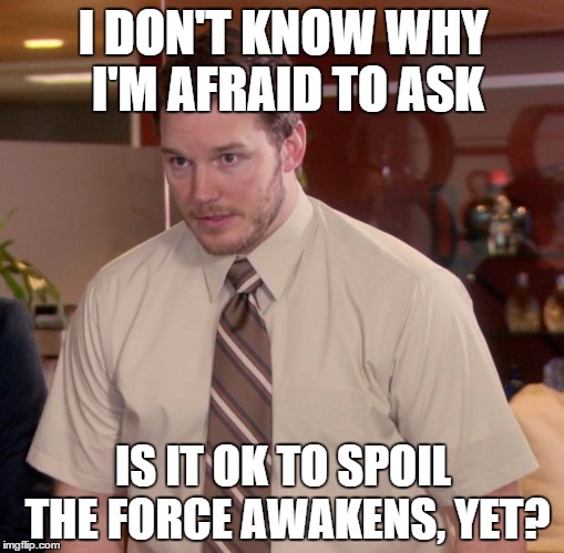 Afraid To Ask Andy Meme | I DON'T KNOW WHY I'M AFRAID TO ASK IS IT OK TO SPOIL THE FORCE AWAKENS, YET? | image tagged in memes,afraid to ask andy | made w/ Imgflip meme maker