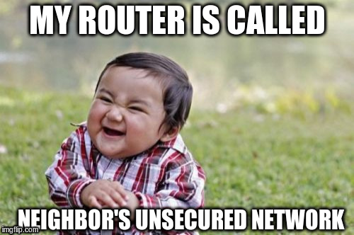 Evil Toddler Meme | MY ROUTER IS CALLED NEIGHBOR'S UNSECURED NETWORK | image tagged in memes,evil toddler | made w/ Imgflip meme maker