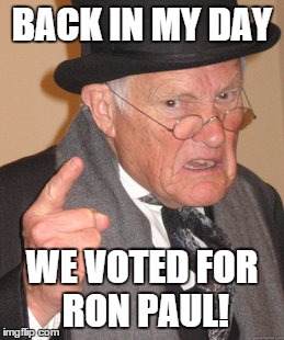 Back In My Day Meme | BACK IN MY DAY WE VOTED FOR RON PAUL! | image tagged in memes,back in my day | made w/ Imgflip meme maker