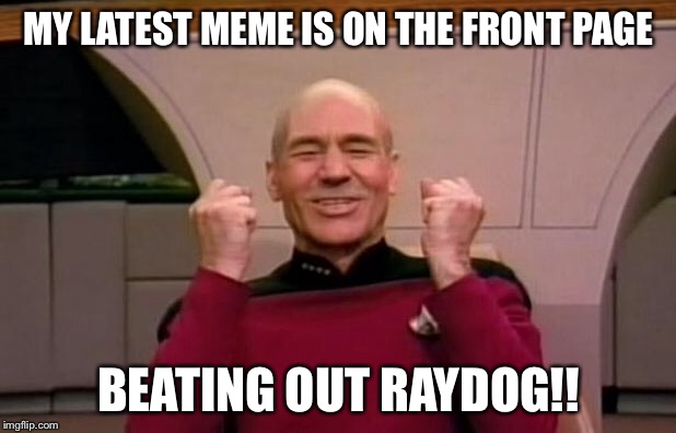 This is actually true.  I did the "you can have my bullets at 2500 ft per sec" meme | MY LATEST MEME IS ON THE FRONT PAGE BEATING OUT RAYDOG!! | image tagged in excited picard | made w/ Imgflip meme maker