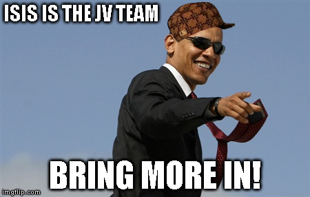 Cool Obama Meme | ISIS IS THE JV TEAM BRING MORE IN! | image tagged in memes,cool obama,scumbag | made w/ Imgflip meme maker