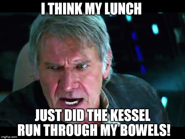 Star Wars Han Alzheimers | I THINK MY LUNCH JUST DID THE KESSEL RUN THROUGH MY BOWELS! | image tagged in star wars han alzheimers | made w/ Imgflip meme maker