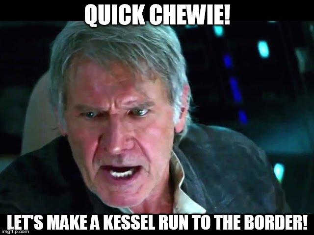 Somewhere, a Disney Rep is meeting a Taco Bell Rep... | QUICK CHEWIE! LET'S MAKE A KESSEL RUN TO THE BORDER! | image tagged in star wars han alzheimers,han shot kylo first,tfa is unoriginal,the farce awakens,disney killed star wars,star wars kills disney | made w/ Imgflip meme maker