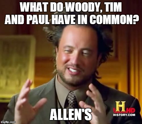 Ancient Aliens Meme | WHAT DO WOODY, TIM AND PAUL HAVE IN COMMON? ALLEN'S | image tagged in memes,ancient aliens | made w/ Imgflip meme maker