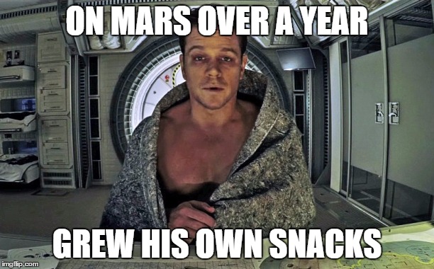 The Martian | ON MARS OVER A YEAR GREW HIS OWN SNACKS | image tagged in the martian | made w/ Imgflip meme maker