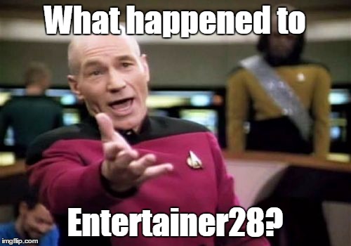 Picard Wtf Meme | What happened to Entertainer28? | image tagged in memes,picard wtf | made w/ Imgflip meme maker
