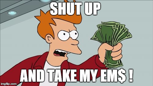Shut Up And Take My Money Fry Meme | SHUT UP AND TAKE MY EM$ ! | image tagged in memes,shut up and take my money fry | made w/ Imgflip meme maker