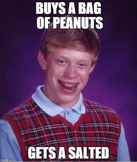 Bad Luck Brian Meme | BUYS A BAG OF PEANUTS GETS A SALTED | image tagged in memes,bad luck brian | made w/ Imgflip meme maker