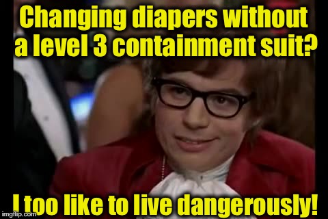 I Too Like To Live Dangerously | Changing diapers without a level 3 containment suit? I too like to live dangerously! | image tagged in memes,i too like to live dangerously,funny memes | made w/ Imgflip meme maker