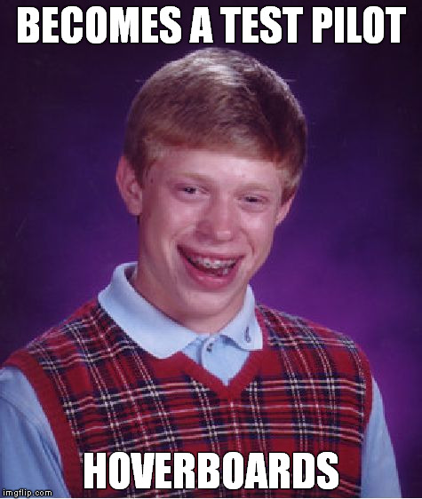 Bad Luck Brian | BECOMES A TEST PILOT HOVERBOARDS | image tagged in memes,bad luck brian,test pilot,hoverboard | made w/ Imgflip meme maker